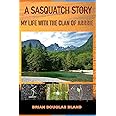 A Sasquatch Story: My Life with the Clan of Arrrie: Bland, Brian ...