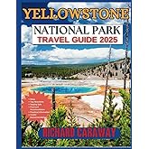 Yellowstone National Park Travel Guide 2025: A Comprehensive Expert Guide for First-Time Visitors To the Must- See Attractions, Hiking Trails, ... Hidden Gems (Global Destinations Guide)