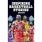 Inspiring Basketball Stories For Kids - Fun Inspirational Facts & Stories For Young Readers