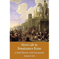 Street Life in Renaissance Rome: A Brief History with Documents (Bedford Series in History and Culture) book cover Street Life in Renaissance Rome: A Brief History with Documents (Bedford Series in History and Culture) book cover