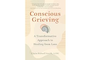 Conscious Grieving: A Transformative Approach to Healing from Loss