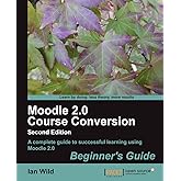 Moodle 2.0 Course Conversion Beginner's Guide