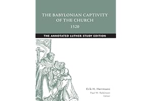 The Babylonian Captivity of the Church, 1520: The Annotated Luther Study Edition
