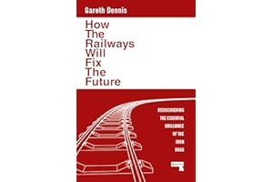 How the Railways Will Fix the Future: Rediscovering the Essential Brilliance of the Iron Road