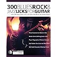 300 Blues, Rock and Jazz Licks for Guitar: Learn 300 Classic Guitar Licks In The Style Of The World’s 60 Greatest Players (Learn How to Play Blues Guitar)