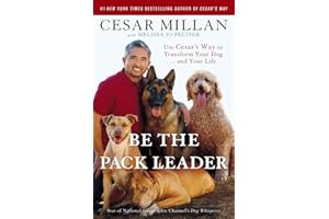 Be the Pack Leader: Use Cesar's Way to Transform Your Dog . . . and Your Life