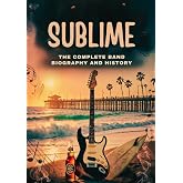 SUBLIME: The Complete Band Biography and History