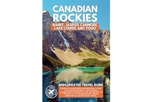 Exploring the Canadian Rockies: A Comprehensive Guide to the National Parks and Attractions of Banff, Jasper, Canmore, Lake Louise, and Yoho (Full Color) (The Ultimate Travel Guides)