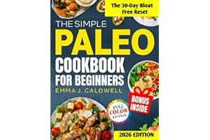 The Simple Paleo Cookbook For Beginners: Transform How You Feel in 30 Days With Easy Recipes That End Fatigue, Fix Digestion, and Burn Fat—No Restrictions, No Waste