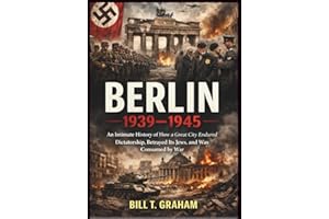 BERLIN 1939–1945: An Intimate History of How a Great City Endured Dictatorship, Betrayed Its Jews, and Was Consumed by War