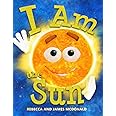 I Am the Sun: A Book About the Sun for Kids (I Am Learning: Educational Series for Kids)