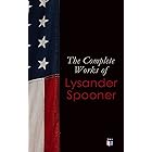 The Complete Works of Lysander Spooner: The Unconstitutionality of Slavery, No Treason: The Constitution of No Authority, Vic