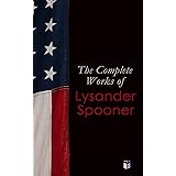 The Complete Works of Lysander Spooner: The Unconstitutionality of Slavery, No Treason: The Constitution of No Authority, Vic