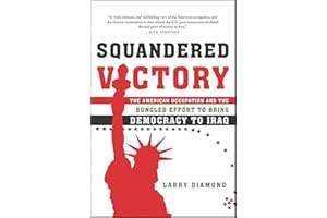Squandered Victory: The American Occupation and the Bungled Effort to Bring Democracy to Iraq