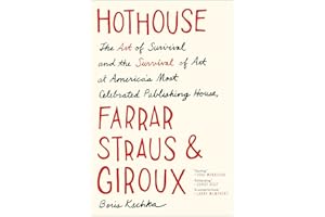Hothouse: The Art of Survival and the Survival of Art at America's Most Celebrated Publishing House, Farrar, Straus, and Giroux