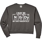 Women's I May Be Nerdy But Only Periodically Funny Nerdy Chemistry Comfort Colors Crop Sweatshirt