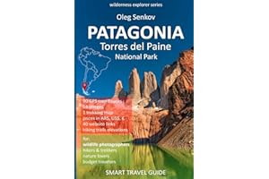 PATAGONIA, Torres del Paine National Park: Smart Travel Guide for Nature Lovers, Hikers, Trekkers, Photographers (Wilderness Explorer)