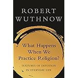 What Happens When We Practice Religion?: Textures of Devotion in Everyday Life