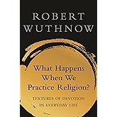 What Happens When We Practice Religion?: Textures of Devotion in Everyday Life
