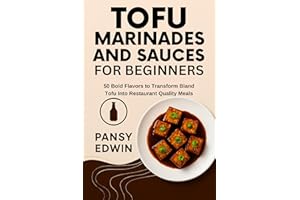TOFU MARINADES AND SAUCES FOR BEGINNERS : 50 Bold Flavors to Transform Bland Tofu into Restaurant-Quality Meals (The Tofu Kit