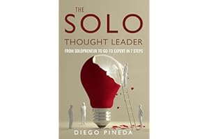 The Solo Thought Leader: From Solopreneur to Go-To Expert in 7 Steps (Solo Thought Leadership Book 1)