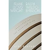 Frank Lloyd Wright and Ralph Waldo Emerson: Transforming the American Mind