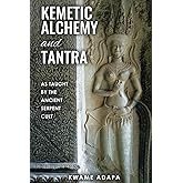 Kemetic Alchemy and Tantra: As Taught by the Ancient Serpent Cult