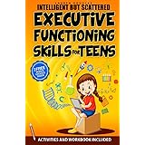 Intelligent but Scattered Teens: Executive Functioning Skills to Set Goals, Improve Focus, Manage Emotions and Get Organized 