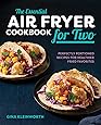The Essential Air Fryer Cookbook for Two: Perfectly Portioned Recipes for Healthier Fried Favorites
