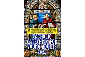 Catholic Catechism For Young Adults 2024: The Essential Companion to Discovering the Church's Teachings with Simple and Easy-