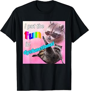 I Put The Fun in Dysfunctional Raccoon Meme T-Shirt