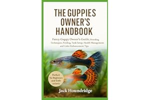 THE GUPPIES OWNER’S HANDBOOK: Fancy Guppy Owner’s Guide: Breeding Techniques, Feeding, Tank Setup, Health Management, and Col