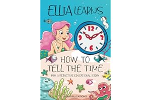 Ellia Learns How to Tell the Time: Fun Interactive Educational Story Where Ellia the Mermaid Learns to Understand Telling Time from Her Good Friend Dolly Dolphin (Ellia Learns Grayson Learns)