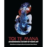Toi Te Mana: An Indigenous History of Maori Art (Abakanowicz Arts and Culture Collection)