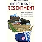 The Politics of Resentment: Rural Consciousness in Wisconsin and the Rise of Scott Walker (Chicago Studies in American Politi