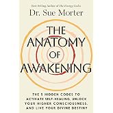 The Anatomy of Awakening: The 5 Hidden Codes to Activate Self-Healing, Unlock Your Higher Consciousness, and Live Your Divine Destiny