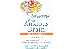 Rewire Your Anxious Brain: How to Use the Neuroscience of Fear to Overcome Anxiety, Panic, and Worry