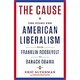 The Cause: The Fight for American Liberalism from Franklin Roosevelt to Barack Obama