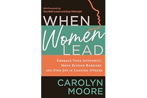 When Women Lead: Embrace Your Authority, Move beyond Barriers, and Find Joy in Leading Others