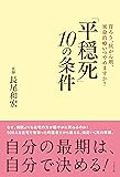 「平穏死」 10の条件 胃ろう、抗がん剤、延命治療いつやめますか？