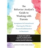 The Behavior Analyst's Guide to Working with Parents: Acceptance and Commitment Training for Effective Parental Collaboration