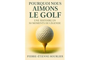 POURQUOI NOUS AIMONS LE GOLF: UNE HISTOIRE EN 50 MOMENTS DE LÉGENDE- Des coups d’éclat aux héros éternels : vivez et offrez l