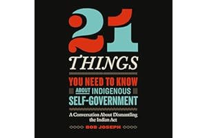 21 Things You Need to Know About Indigenous Self-Government: A Conversation About Dismantling the Indian Act