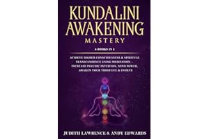 Kundalini Awakening Mastery: 6 Books In 1: Achieve Higher Consciousness & Spiritual Transcendence Using Meditation – Increase Psychic Intuition, Mind Power, Awaken Your Third Eye & Evolve