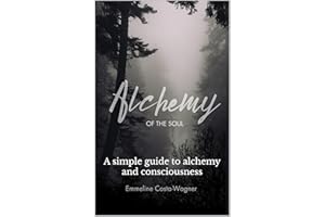 Alchemy of the Soul: A simple guide to alchemy and consciousness