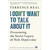 I Don't Want to Talk About It: Overcoming the Secret Legacy of Male Depression