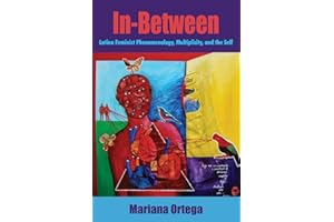 In-Between: Latina Feminist Phenomenology, Multiplicity, and the Self (Philosophy and Race)