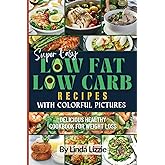 Super Easy Low-Fat Low Carb Recipes with Colorful Pictures: Delicious Healthy Cookbook for Weight Loss