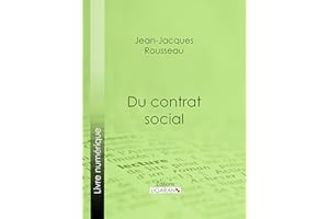 Du contrat social: Philosophie politique, souveraineté, volonté générale : comprendre les fondements de l’État légitime et de