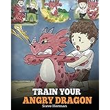 Train Your Angry Dragon: A Cute Children Story To Teach Kids About Emotions and Anger Management (My Dragon Books)